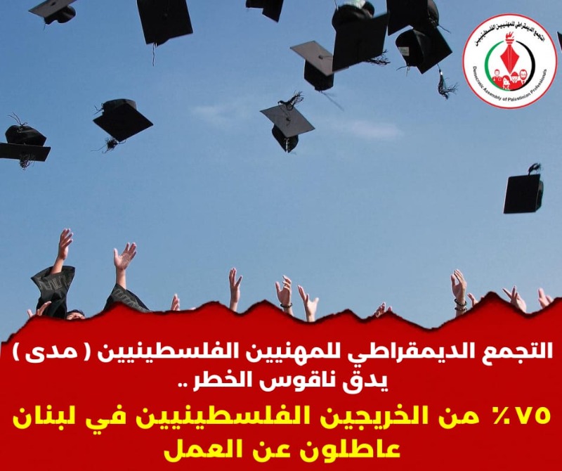 التجمع الديمقراطي للمهنيين الفلسطينيين في لبنان (مدى) يدق ناقوس الخطر. 75% من الخريجين الفلسطينيين في لبنان عاطلون عن العمل